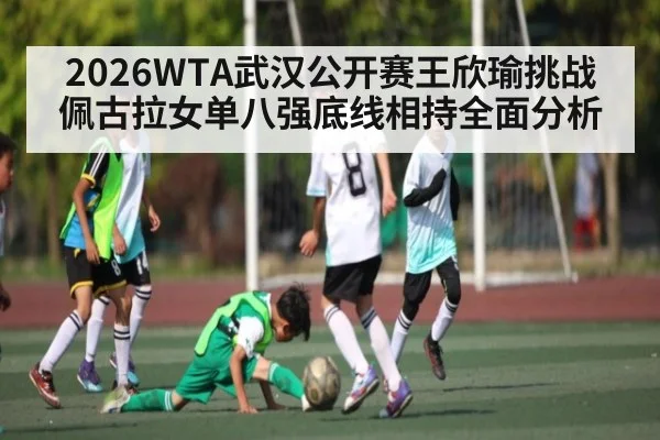 2026WTA武汉公开赛王欣瑜挑战佩古拉女单八强底线相持全面分析